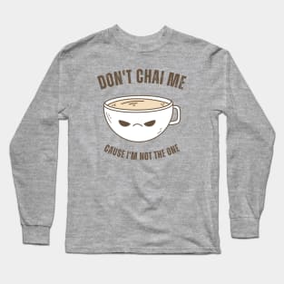 Funny Chai Tea Lovers Tea Drinkers Pun Don't Chai Me Long Sleeve T-Shirt